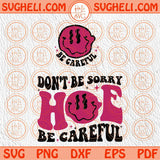 Don't Be Sorry Hoe Be Careful Svg Smiley Petty Svg Adult Humor Svg Png Dxf Eps Files