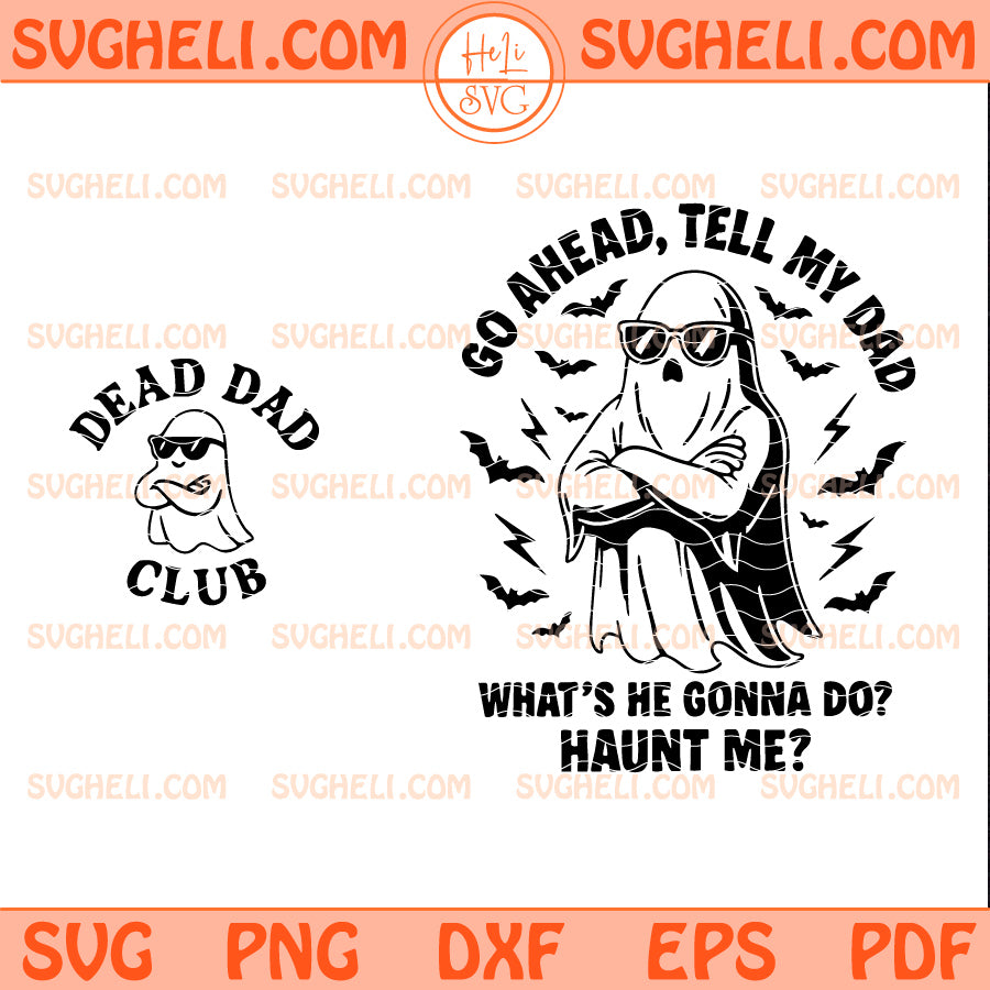 Go Ahead Tell My Dad Whats He Gonna Do Haunt Me Svg