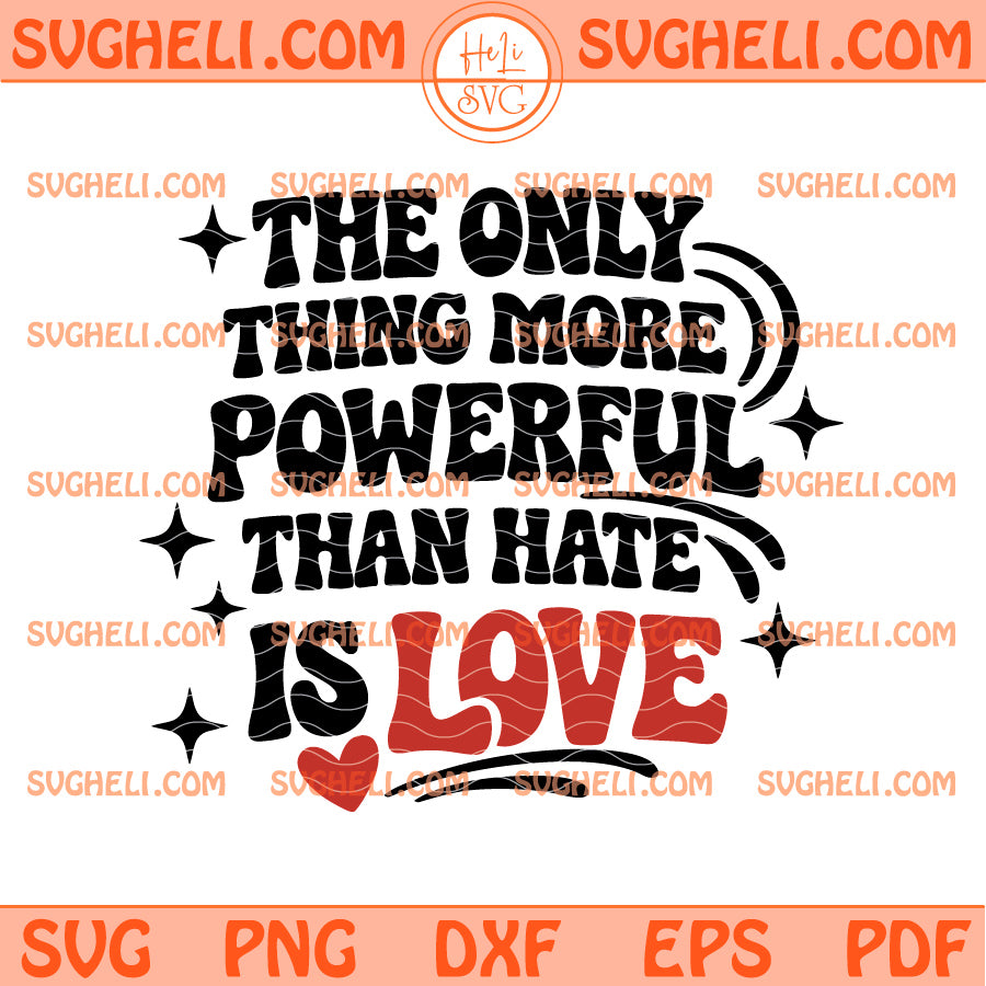 The Only Thing More Powerful Than Hate is Love Svg