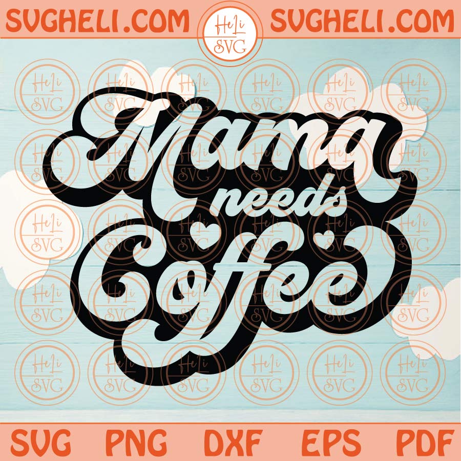 Mama Needs Coffee PNG, Coffee Lover SVG