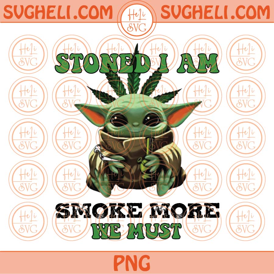 Stoned I Am Smoke More We Must Png Sublimation Yoda Cannabis Png Eps Files