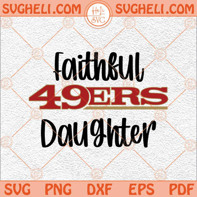 49ers Daughter Svg Faithful 49ers Daughter Svg Go 49ers Go Svg Png Dxf Eps Files