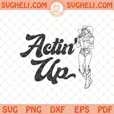 Actin' Up Cowgirl Svg Cowgirl Svg Country Concert Svg Png Dxf Eps Files