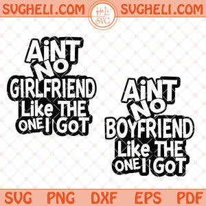 Ain't No Boyfriend Girlfriend Like The One I Got Svg Png Dxf Eps Files