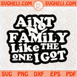 Ain't No Family Like The One I Got Svg Funny Family Quote Svg Png Dxf Eps Files