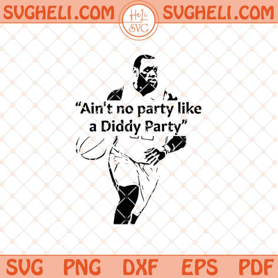 Ain't no party like a Diddy Party Svg King James Party Quote Svg Png Dxf Eps Files
