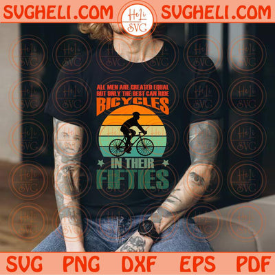 All Men Are Created Equal Only Best Ride Bicycles In Their Fifties Svg Png Dxf Eps Files