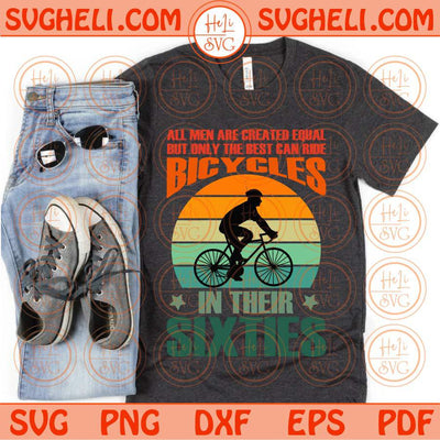 All Men Are Created Equal Only Best Ride Bicycles In Their Sixties Svg Png Dxf Eps Files