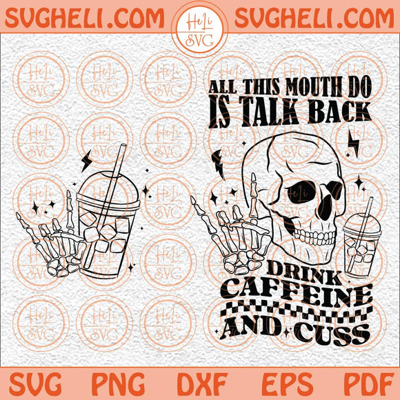 All This Mouth Do Is Talk Back Drink Caffein And Cuss Svg Png Dxf Eps Files Pocket Design Files