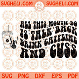 All This Mouth Do Is Talk Back Drink Caffeine And Cuss Svg Caffeine Svg Png Dxf Eps Files