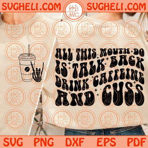 All This Mouth Do Is Talk Back Drink Caffeine And Cuss Svg Caffeine Svg Png Dxf Eps Files