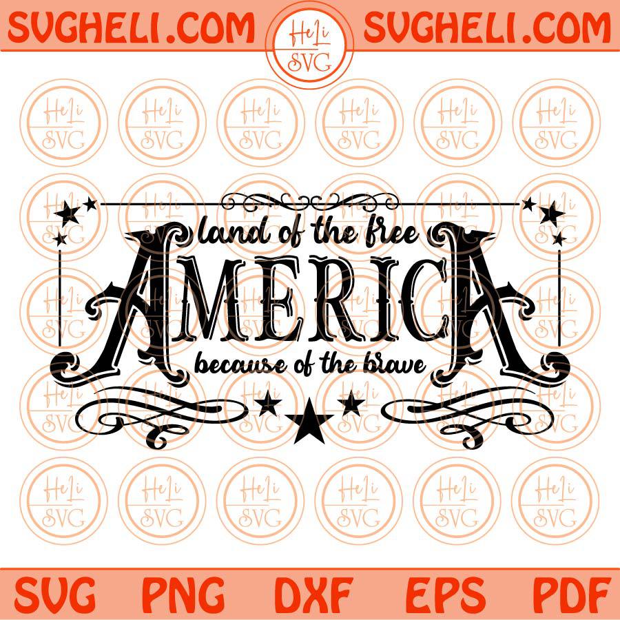 America The Land Of The Free Because Of The Brave Svg 4th Of July Svg Png Dxf Eps Files