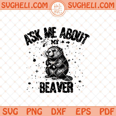Ask Me About My Beaver Svg Beaver Svg Funny Adult Svg Png Dxf Eps Files
