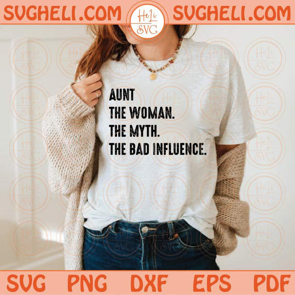 Aunt Svg The Women The Myth The Bad Influence Svg Auntie Svg Png Sublimation Dxf Eps Files