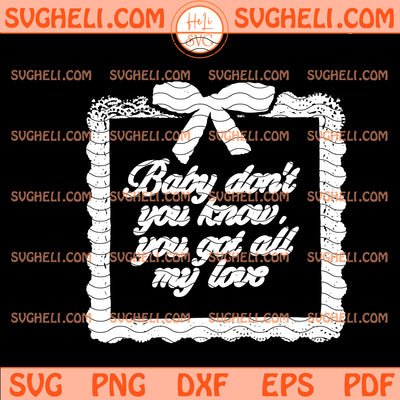 Baby Dont You Know You Got All My Love Svg