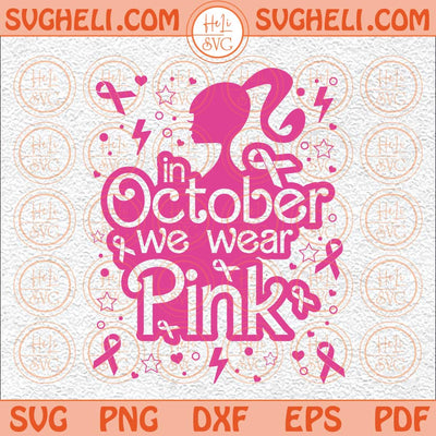 Barbie Breast Cancer Svg In October We Wear Pink Svg Cancer Svg Png Dxf Eps Files