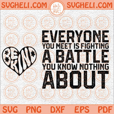 Be Kind Everyone You Meet is Fighting a Battle You Know Nothing Svg Png Dxf Eps