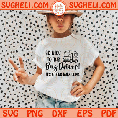 Be Nice to The Bus Driver Svg School Bus Svg Back To School Svg Png Sublimation Dxf Eps Files