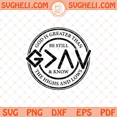 Be Still And Know Svg God is Greater Than The Highs and Lows Svg Png Dxf Eps Files