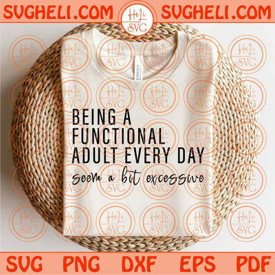 Being A Functional Adult Every Day Seem A Bit Excessive Svg Sarcastic Svg Png Dxf Eps Files