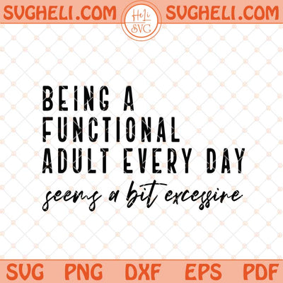 Being A Functional Adult Excessive Svg Funny Sarcastic Svg Png Dxf Eps Files