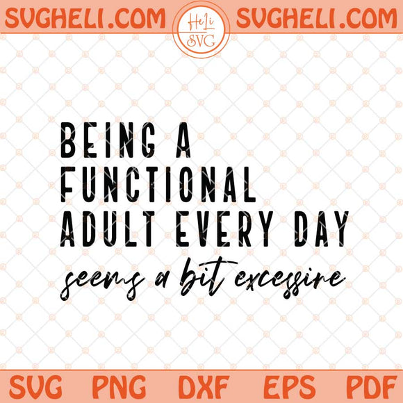 Being A Functional Adult Excessive Svg Funny Sarcastic Svg Png Dxf Eps Files