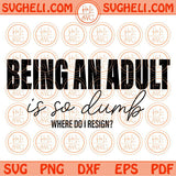 Being an Adult is So Dumb Where Do I Resign Svg Snarky Jokes Svg Png Dxf Eps Files