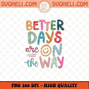 Better Days Are on The Way Png Affirmations Png Sublimation Files