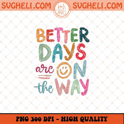 Better Days Are on The Way Png Affirmations Png Sublimation Files