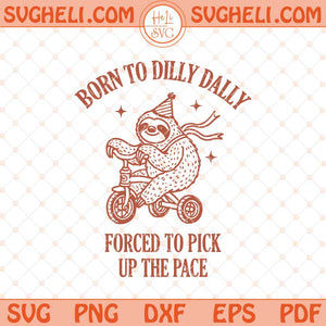 Born To Dilly Dally Forced To Pick Up The Pace Svg Funny Svg Png Dxf Eps Files