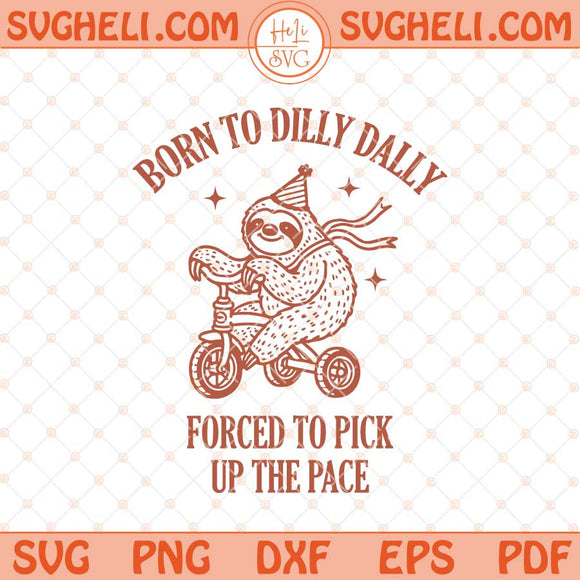 Born To Dilly Dally Forced To Pick Up The Pace Svg Funny Svg Png Dxf Eps Files