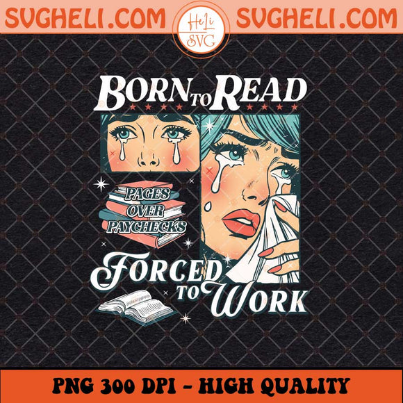 Born To Read Forced To Work Bookish Png Spicy Books Png Sublimation Files