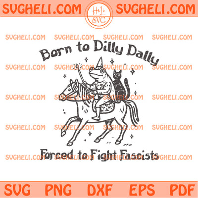 Born to Dilly Dally Forced to Fight Fascists Svg Frog Svg
