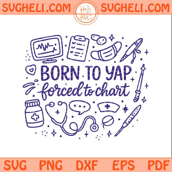Born to Yap Forced to Chart Nurse Svg ER Nurse Svg Png Dxf Eps Files