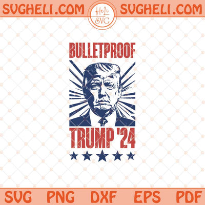 Bulletproof Trump 2024 Svg Free Trump Svg Donald Trump Svg Png Dxf Eps Files