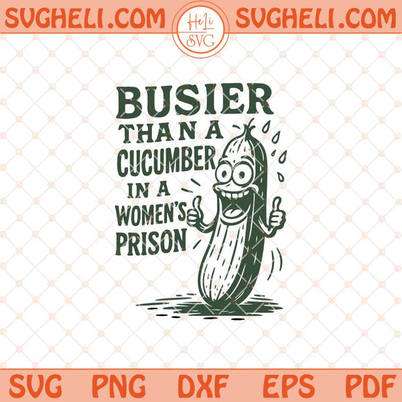 Busier Than A Cucumber In A Women's Prison Svg Png Dxf Eps Files