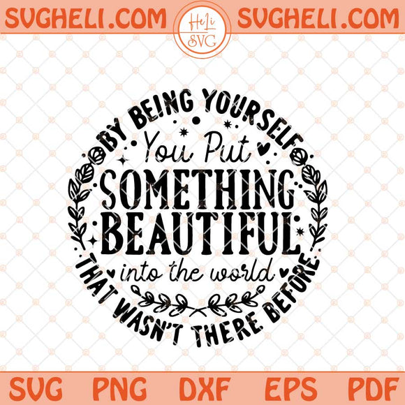 By Being Yourself You Put Something Beautiful Svg Png Dxf Eps Files