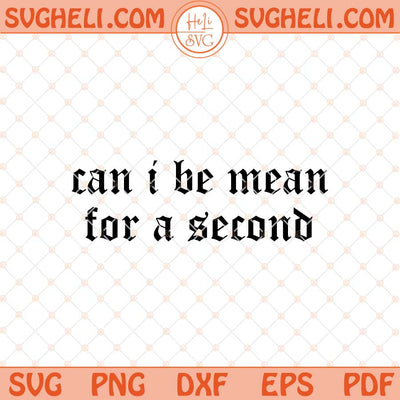Can I Be Mean For A Second Svg Funny Svg Sarcastic Svg Png Dxf Eps Files