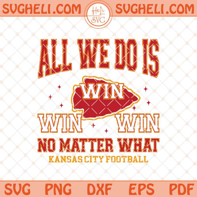 Chiefs All We Do Is Win Win Win No Matter What Svg Png Dxf Eps Files