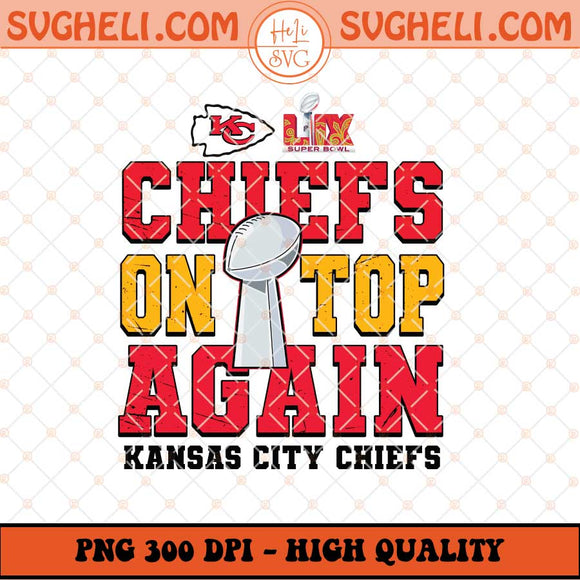 Chiefs On Top Again Png Chiefs Super Bowl LIX Champions Png Sublimation Files