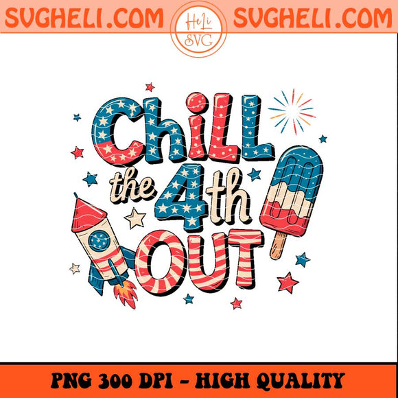 Chill The Fourth Out Png Funny 4th of July Png Sublimation Files