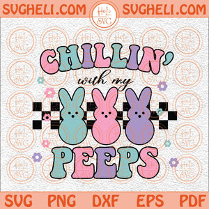 Chillin With My Peeps Svg Easter Bunny Svg Peeps Svg Easter Svg Png Dxf Eps Files