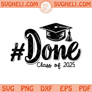 Class of 2025 Done Svg Graduation 2025 Svg Graduated Hat Svg Png Dxf Eps Files