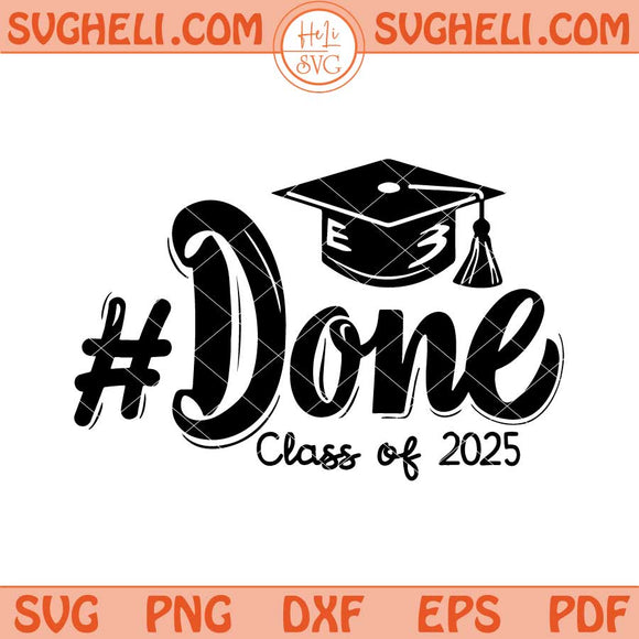 Class of 2025 Done Svg Graduation 2025 Svg Graduated Hat Svg Png Dxf Eps Files