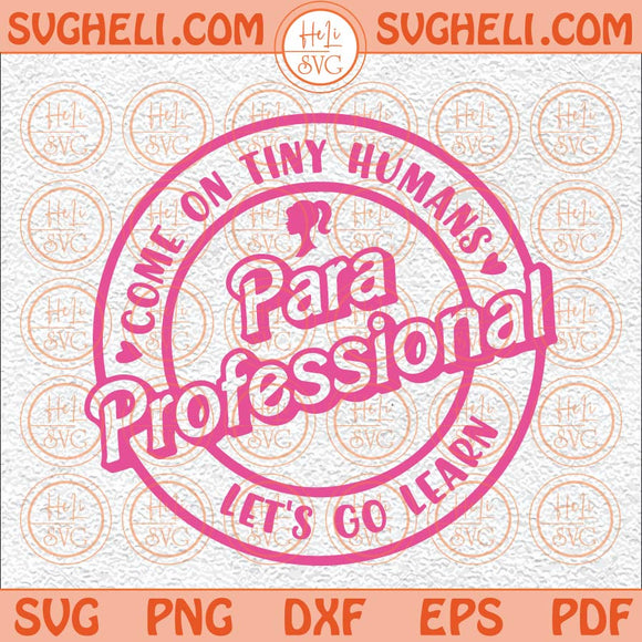 Come On Tiny Humans Lets Go Learn Svg Paraprofessional Barbi Svg Png Dxf Eps Files