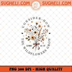 Consider How The Wildflowers Grow Luke 12 27 Png Sublimation Files