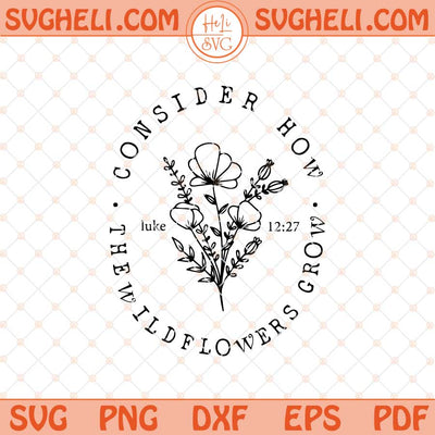 Consider How The Wildflowers Grow Svg Bible Verse Svg Png Dxf Eps Files
