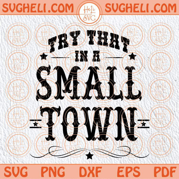 Country Music Svg Try That In A Small Town Svg Western Svg Png Dxf Eps Files