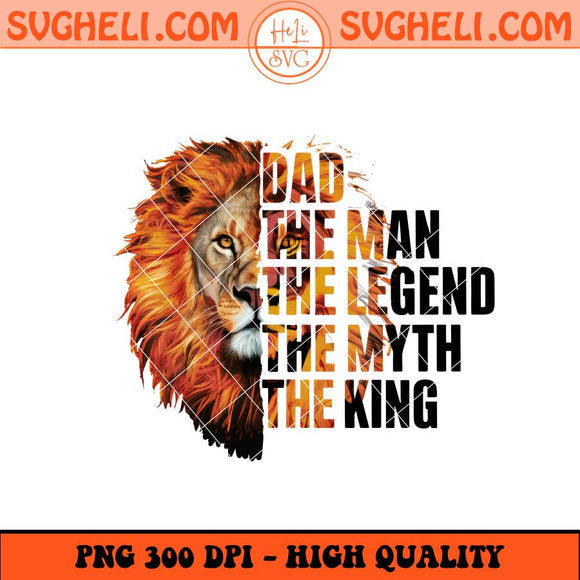 Dad the Man the Legend the Myth the King Png Lion Dad Png Sublimation Files