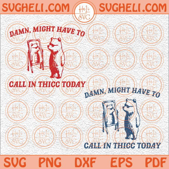 Damn Might Have To Call In Thicc Today Svg Funny Meme Svg Png Dxf Eps Files